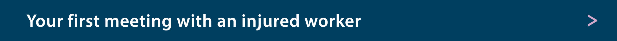 Header - your first meeting with the injured worker